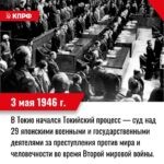 3 мая 1946 года – В Токио (Япония) начался суд Международного военного трибунала для Дальнего Востока (Токийский процесс) над 29 японскими военными и государственными деятелями, совершившими преступления против мира и человечности в ходе Второй мировой войны.