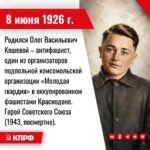 8 июня 1926 года – родился Олег Васильевич Кошевой – антифашист, один из организаторов подпольной комсомольской организации «Молодая гвардия» в оккупированном фашистами Краснодоне. Герой Советского Союза (1943, посмертно).